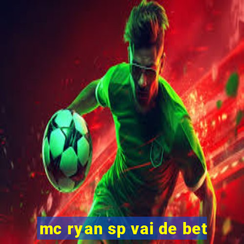 mc ryan sp vai de bet